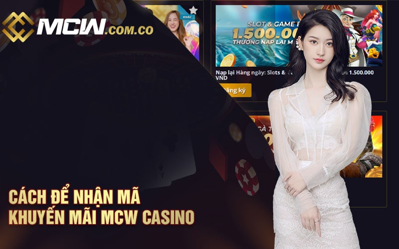 Cách để nhận mã khuyến mãi MCW Casino